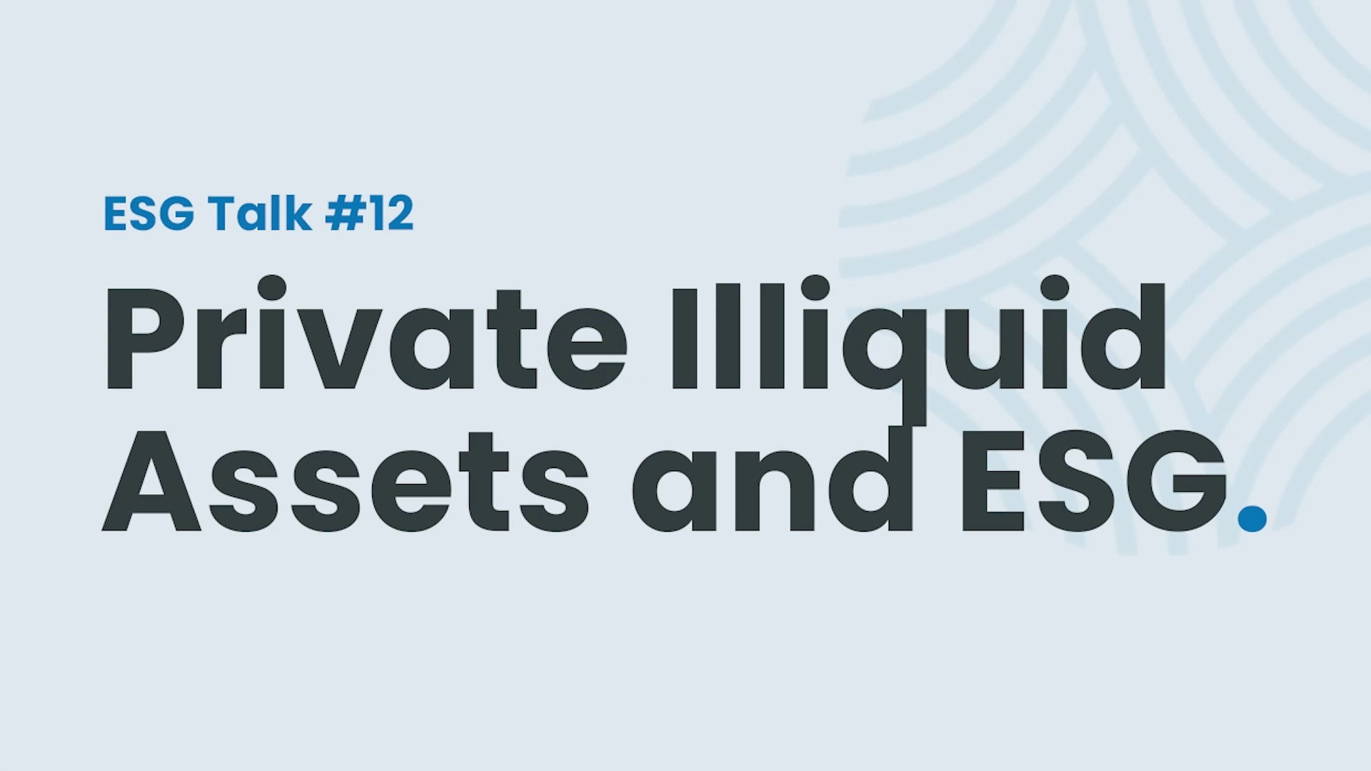 ESG Talks #12 - Private Illiquid Assets and ESG